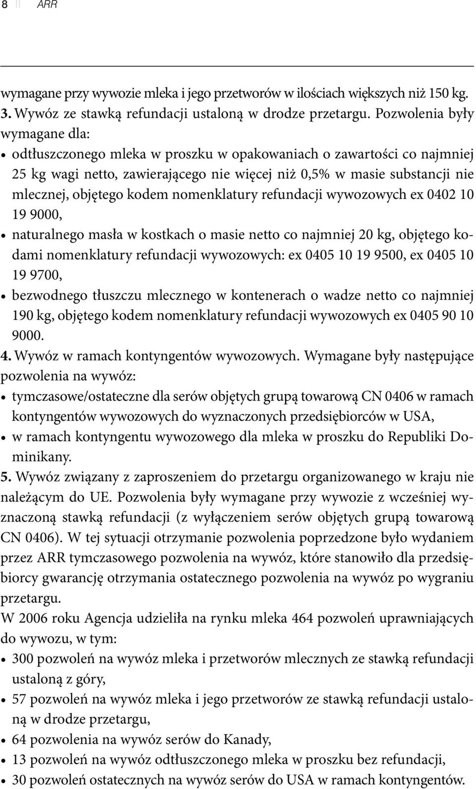 kodem nomenklatury refundacji wywozowych ex 0402 10 19 9000, naturalnego masła w kostkach o masie netto co najmniej 20 kg, objętego kodami nomenklatury refundacji wywozowych: ex 0405 10 19 9500, ex