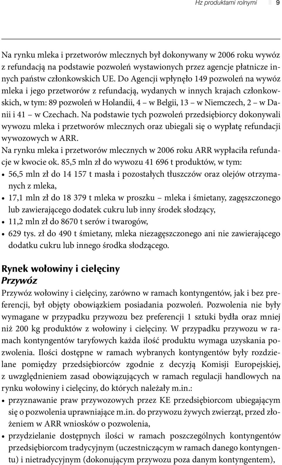 w Czechach. Na podstawie tych pozwoleń przedsiębiorcy dokonywali wywozu mleka i przetworów mlecznych oraz ubiegali się o wypłatę refundacji wywozowych w ARR.