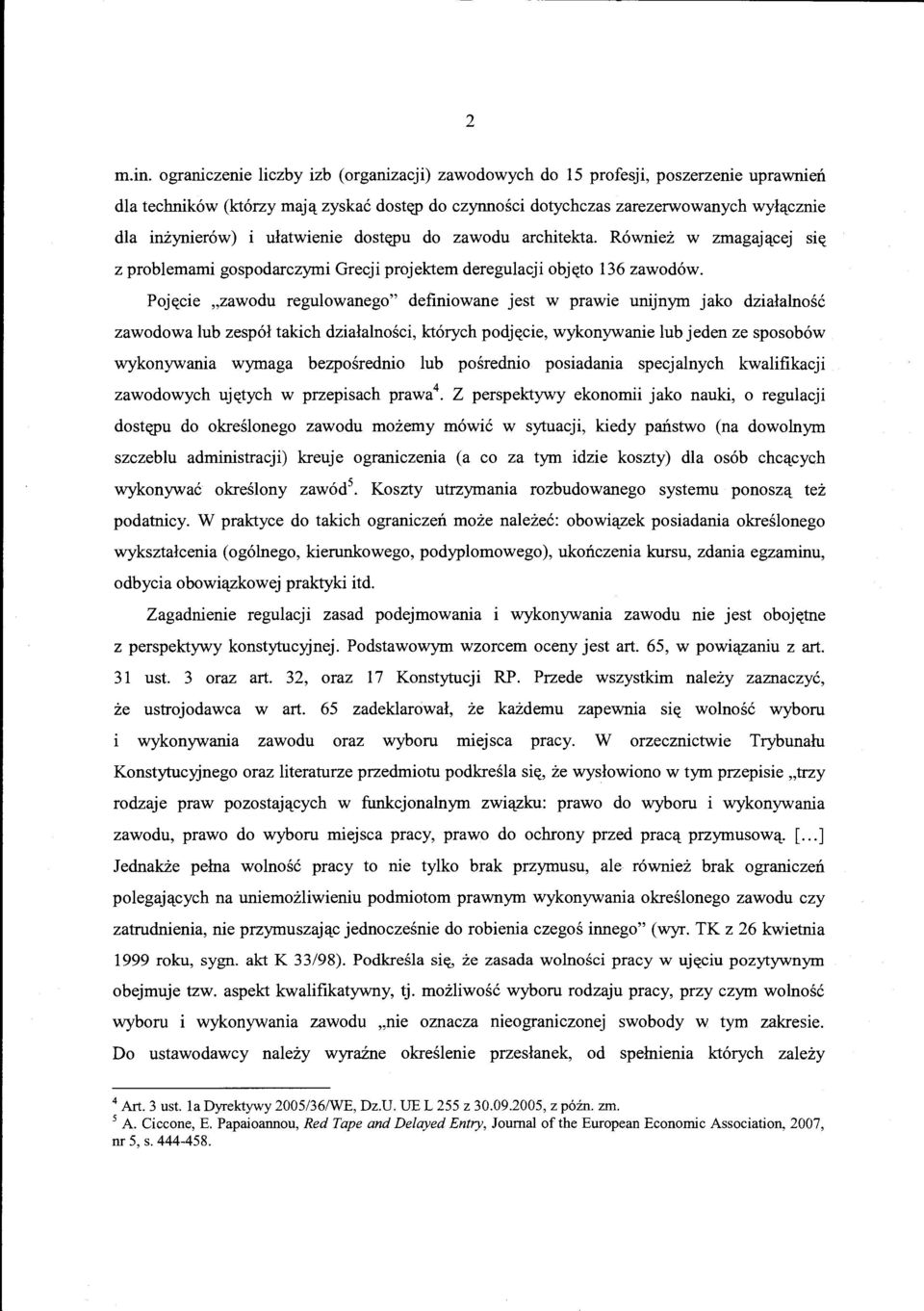 ulatwienie dost((jju do zawodu architekta. Rowniez w zmagaj ~cej si(( z problemami gospodarczymi Grecji projektem deregulacji obj((to 136 zawodow.