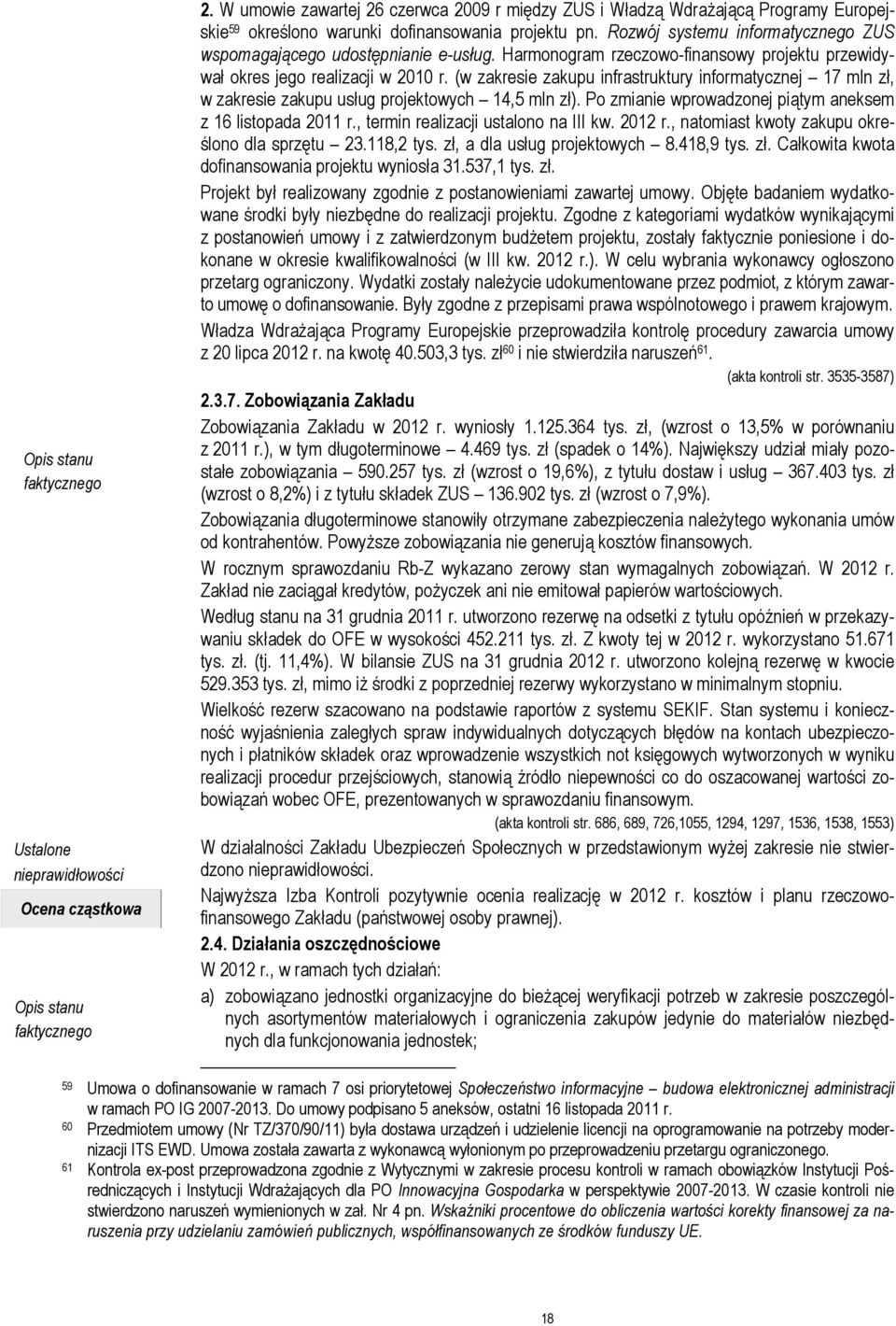 (w zakresie zakupu infrastruktury informatycznej 17 mln zł, w zakresie zakupu usług projektowych 14,5 mln zł). Po zmianie wprowadzonej piątym aneksem z 16 listopada 2011 r.