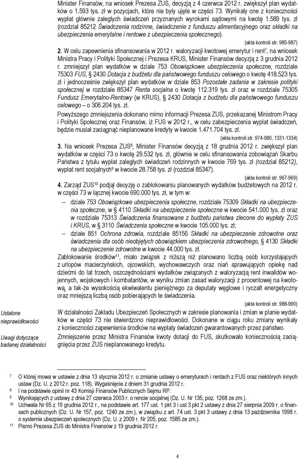 zł (rozdział 85212 Świadczenia rodzinne, świadczenie z funduszu alimentacyjnego oraz składki na ubezpieczenia emerytalne i rentowe z ubezpieczenia społecznego). (akta kontroli str. 985-987) 2.