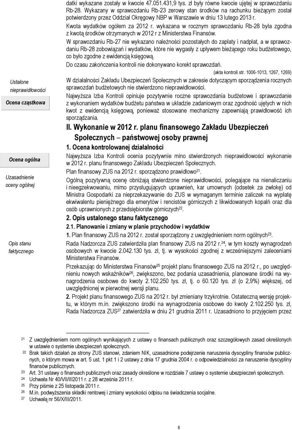 wykazana w rocznym sprawozdaniu Rb-28 była zgodna z kwotą środków otrzymanych w 2012 r z Ministerstwa Finansów.