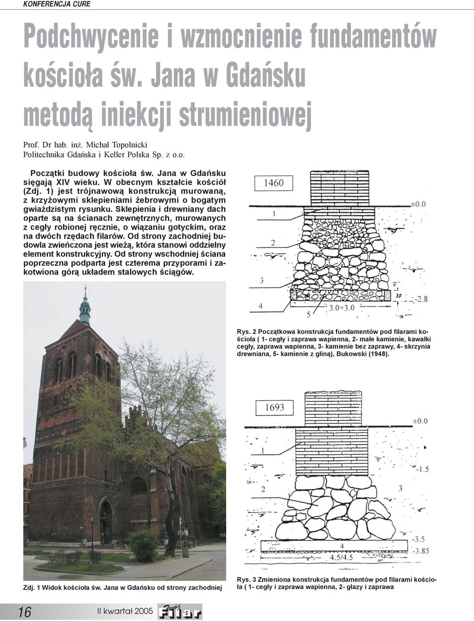 Sklepienia i drewniany dach oparte są na ścianach zewnętrznych, murowanych z cegły robionej ręcznie, o wiązaniu gotyckim, oraz na dwóch rzędach filarów.