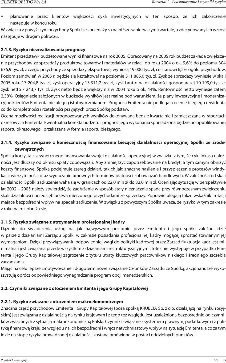 Ryzyko niezrealizowania prognozy Emitent przedstawił budżetowane wyniki finansowe na rok 2005.