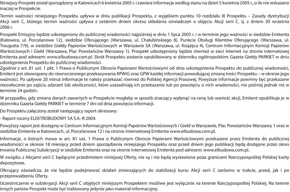 dniem okresu składania oświadczeń o objęciu Akcji serii C, tj. z dniem 30 września 2006 r. Prospekt Emisyjny będzie udostępniony do publicznej wiadomości najpóźniej w dniu 1 lipca 2005 r.