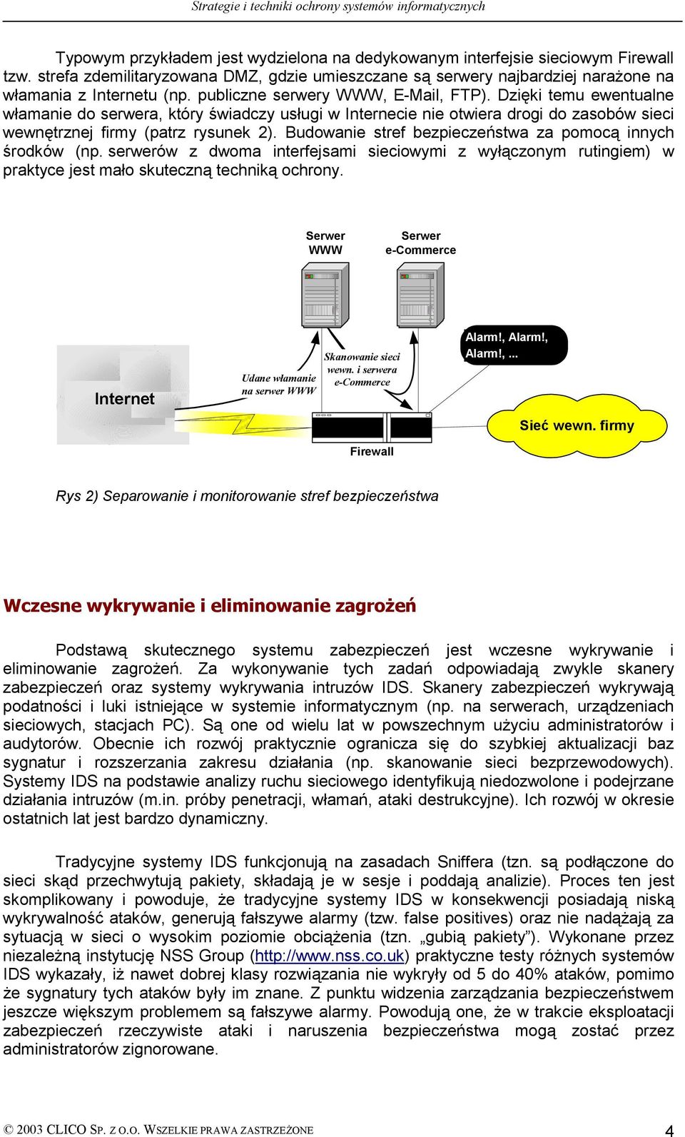 Budowanie stref bezpieczeństwa za pomocą innych środków (np. serwerów z dwoma interfejsami sieciowymi z wyłączonym rutingiem) w praktyce jest mało skuteczną techniką ochrony.