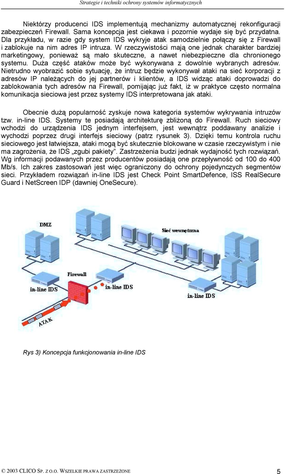 W rzeczywistości mają one jednak charakter bardziej marketingowy, ponieważ są mało skuteczne, a nawet niebezpieczne dla chronionego systemu.