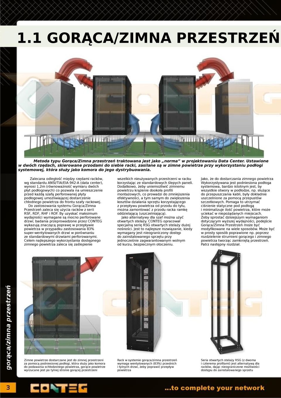 Zalecana odległość między rzędami racków, wg standardu ANSI/TIA/EIA-942-A (data center), wynosi 1,2m (równoważność wymiaru dwóch płyt podłogowych) co pozwala na umieszczenie przed każdą szafą