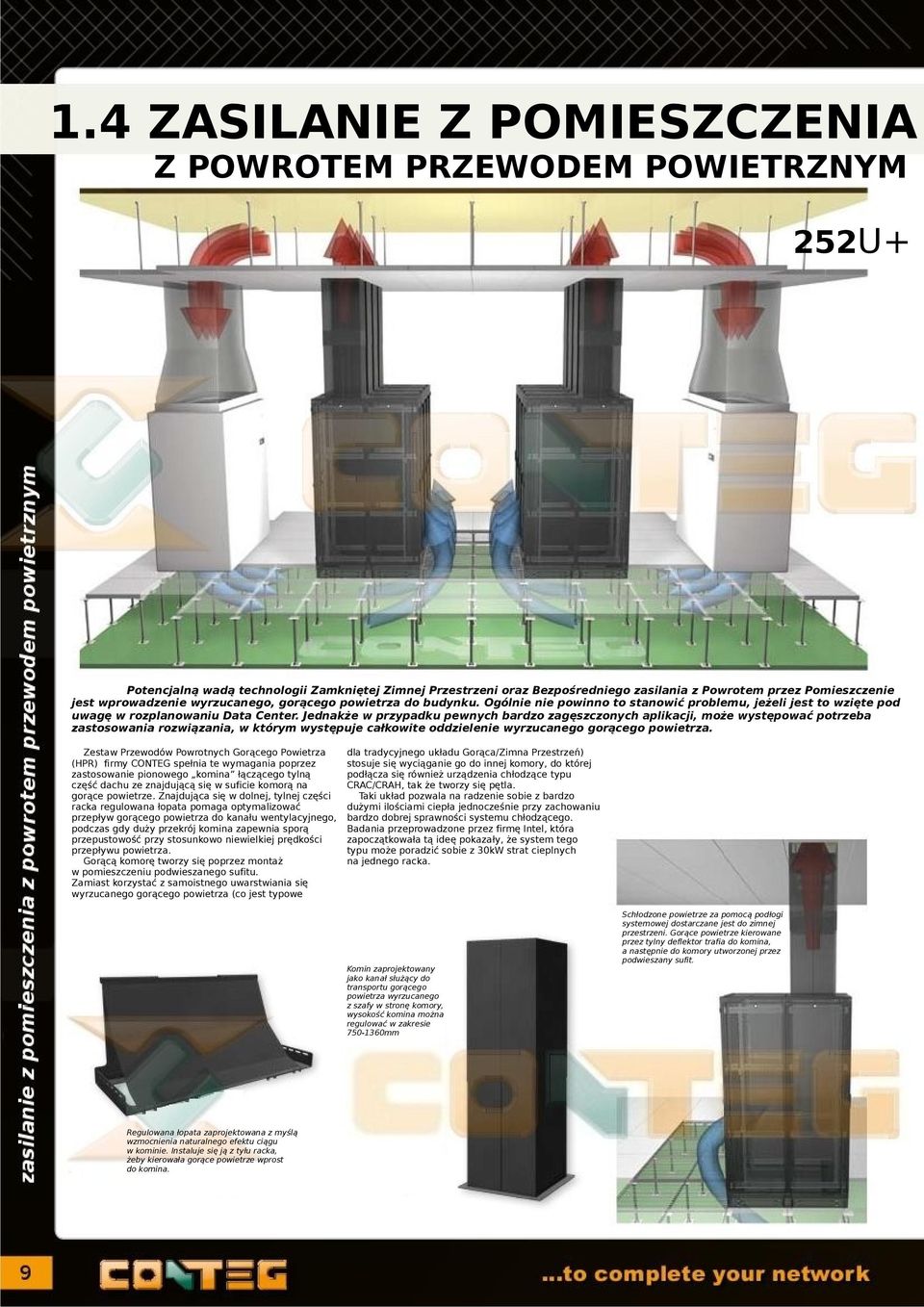 Jednakże w przypadku pewnych bardzo zagęszczonych aplikacji, może występować potrzeba zastosowania rozwiązania, w którym występuje całkowite oddzielenie wyrzucanego gorącego powietrza.