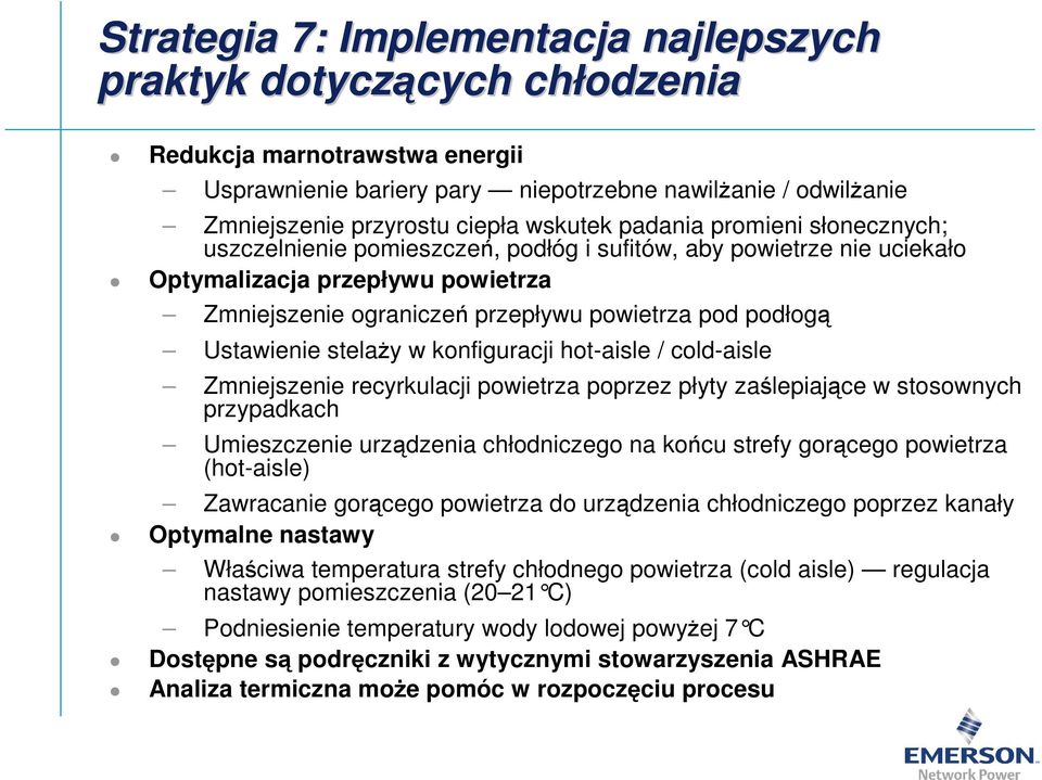 Ustawienie stelaŝy w konfiguracji hot-aisle / cold-aisle Zmniejszenie recyrkulacji powietrza poprzez płyty zaślepiające w stosownych przypadkach Umieszczenie urządzenia chłodniczego na końcu strefy