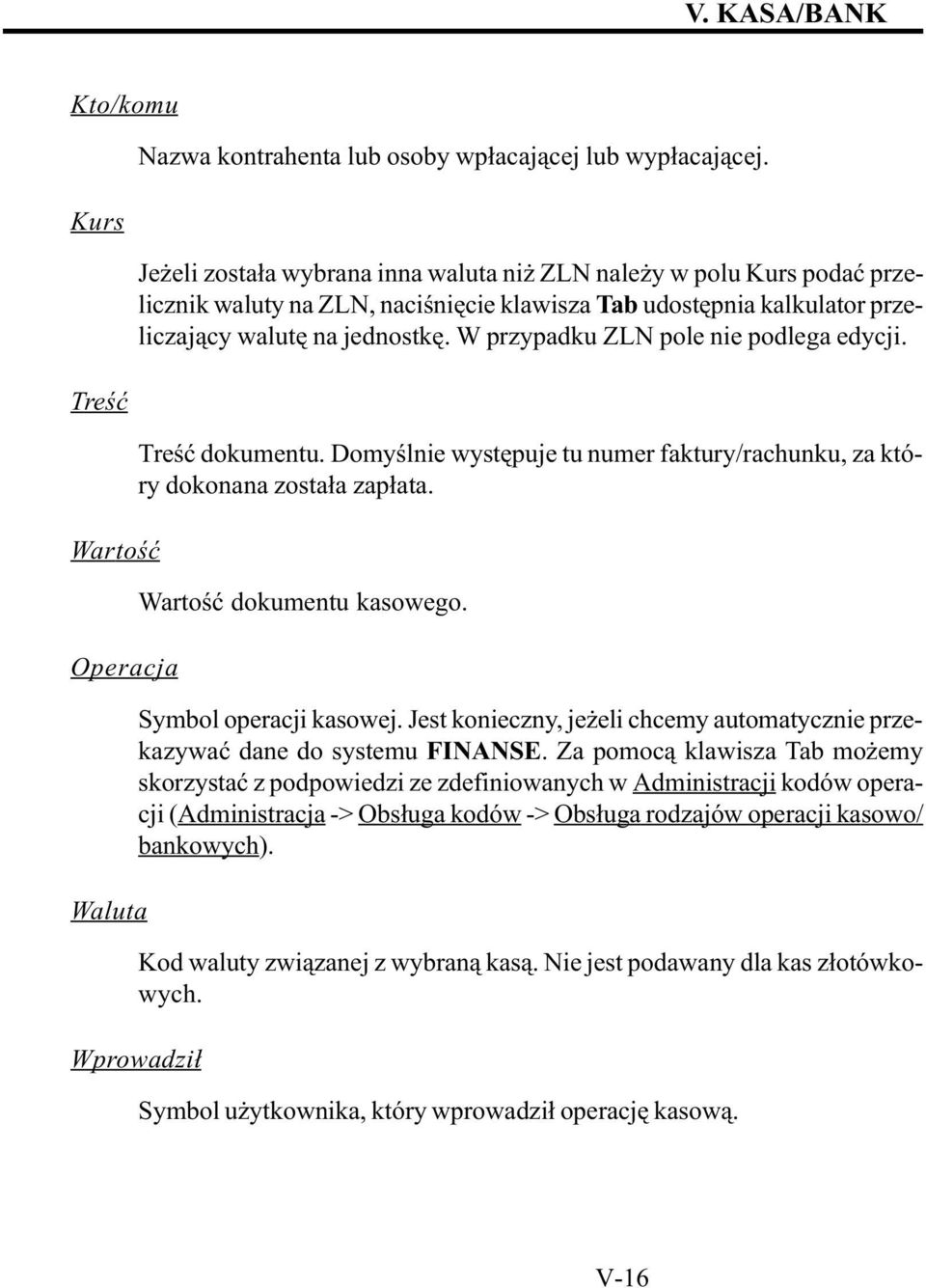 W przypadku ZLN pole nie podlega edycji. Treœæ dokumentu. Domyœlnie wystêpuje tu numer faktury/rachunku, za który dokonana zosta³a zap³ata. Wartoœæ dokumentu kasowego. Symbol operacji kasowej.