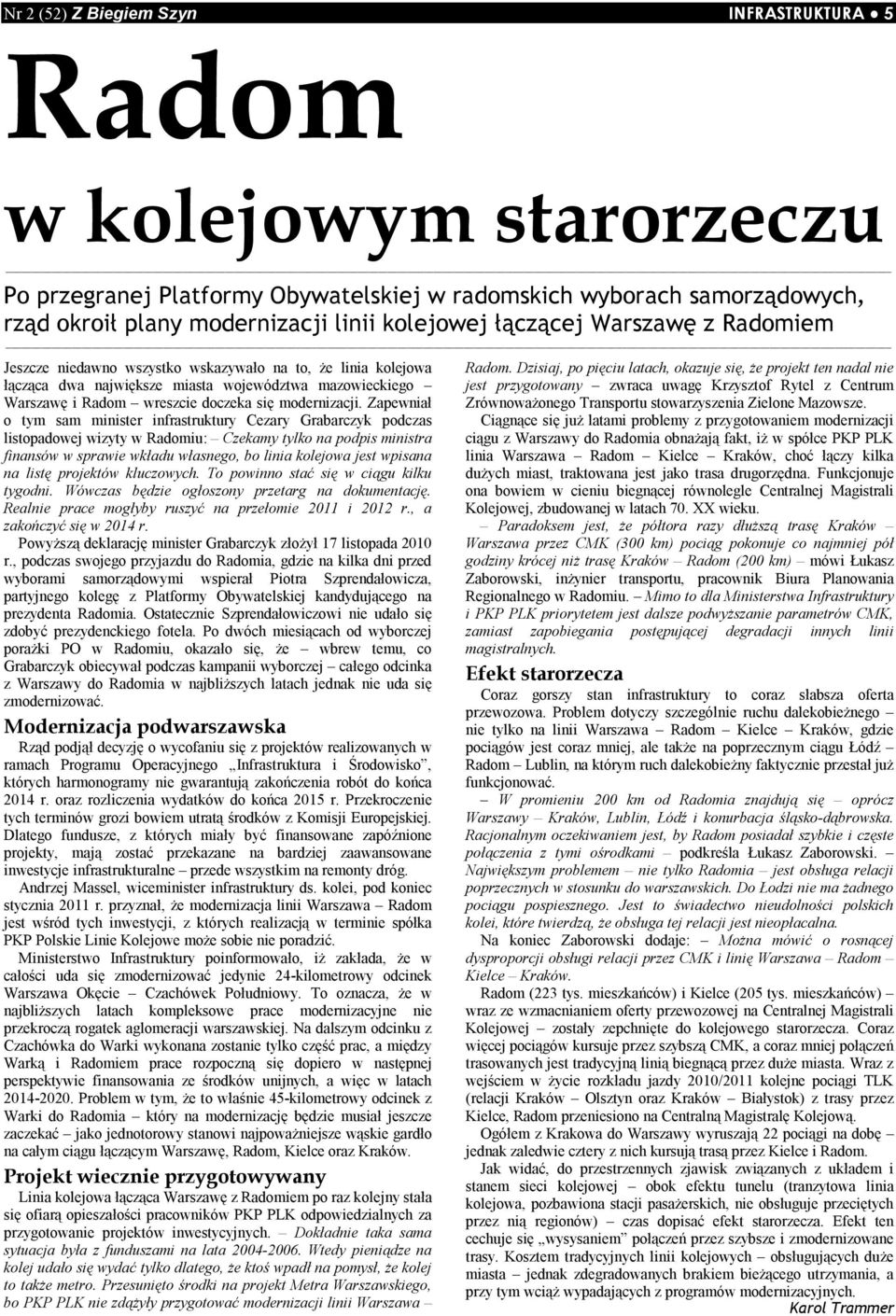 Zapewniał o tym sam minister infrastruktury Cezary Grabarczyk podczas listopadowej wizyty w Radomiu: Czekamy tylko na podpis ministra finansów w sprawie wkładu własnego, bo linia kolejowa jest