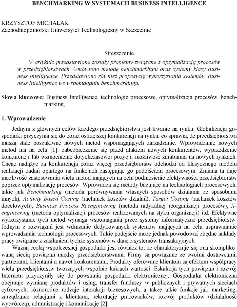 Przedstawiono równie propozycj wykorzystania systemów Business Intelligence we wspomaganiu benchmarkingu.