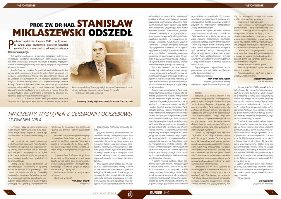 Profesor należy do grona pracowników naszej Uczelni, którzy całe swoje życie zawodowe, swoje kariery związali z Uczelnią, byli budowniczymi, tworzywem i świadkami jej rozwoju Nie podejmuję się nawet