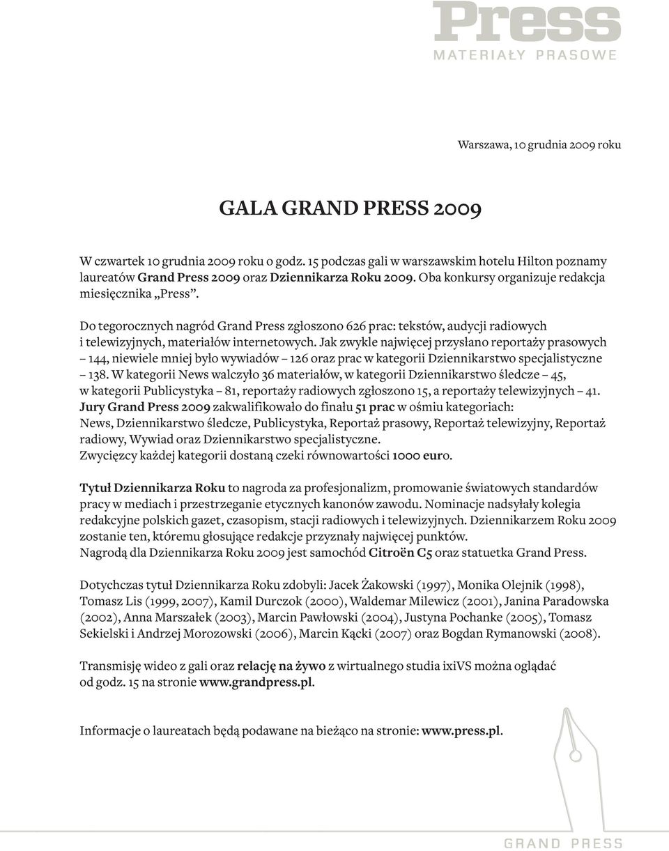 Jak zwykle najwięcej przysłano reportaży prasowych 144, niewiele mniej było wywiadów 126 oraz prac w kategorii Dziennikarstwo specjalistyczne 138.