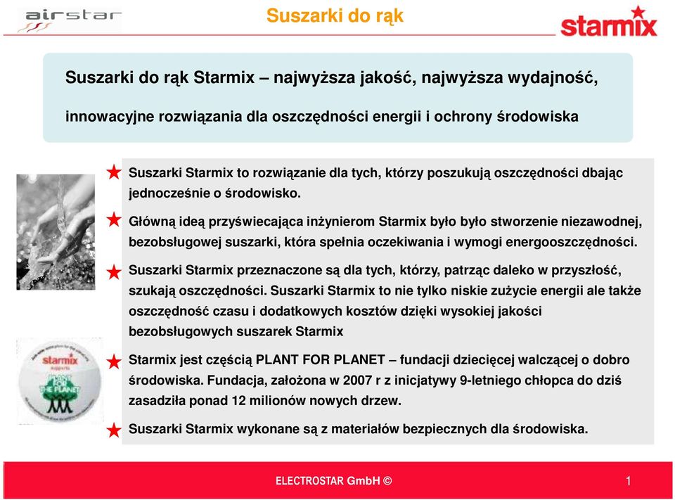 Główną ideą przyświecająca inżynierom Starmix było było stworzenie niezawodnej, bezobsługowej suszarki, która spełnia oczekiwania i wymogi energooszczędności.