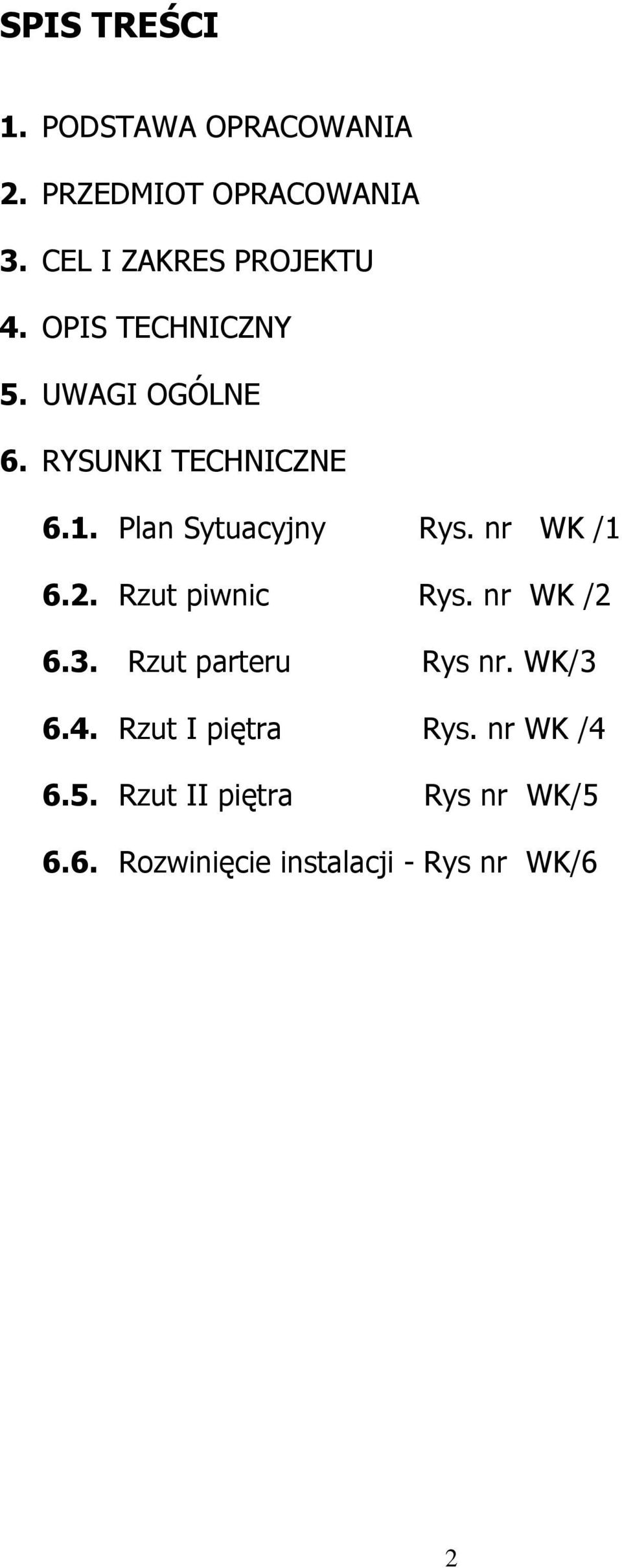 Plan Sytuacyjny Rys. nr WK /1 6.2. Rzut piwnic Rys. nr WK /2 6.3. Rzut parteru Rys nr.