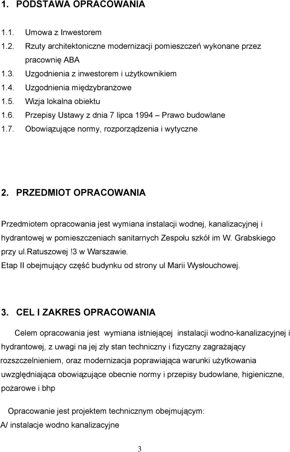 PRZEDMIOT OPRACOWANIA Przedmiotem opracowania jest wymiana instalacji wodnej, kanalizacyjnej i hydrantowej w pomieszczeniach sanitarnych Zespołu szkół im W. Grabskiego przy ul.ratuszowej!