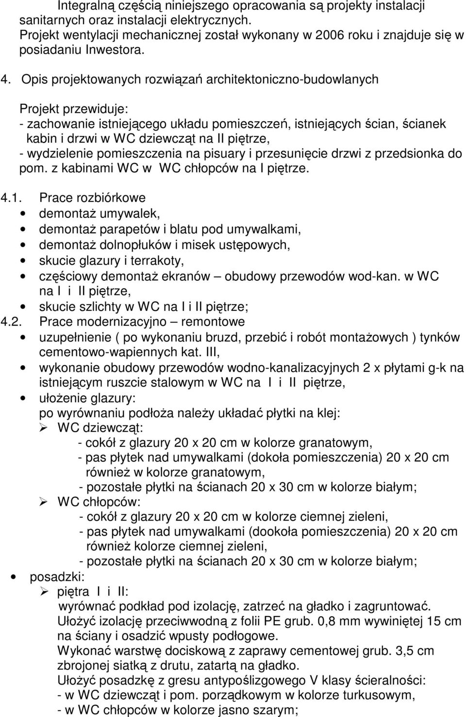 Opis projektowanych rozwiązań architektoniczno-budowlanych Projekt przewiduje: - zachowanie istniejącego układu pomieszczeń, istniejących ścian, ścianek kabin i drzwi w WC dziewcząt na II piętrze, -