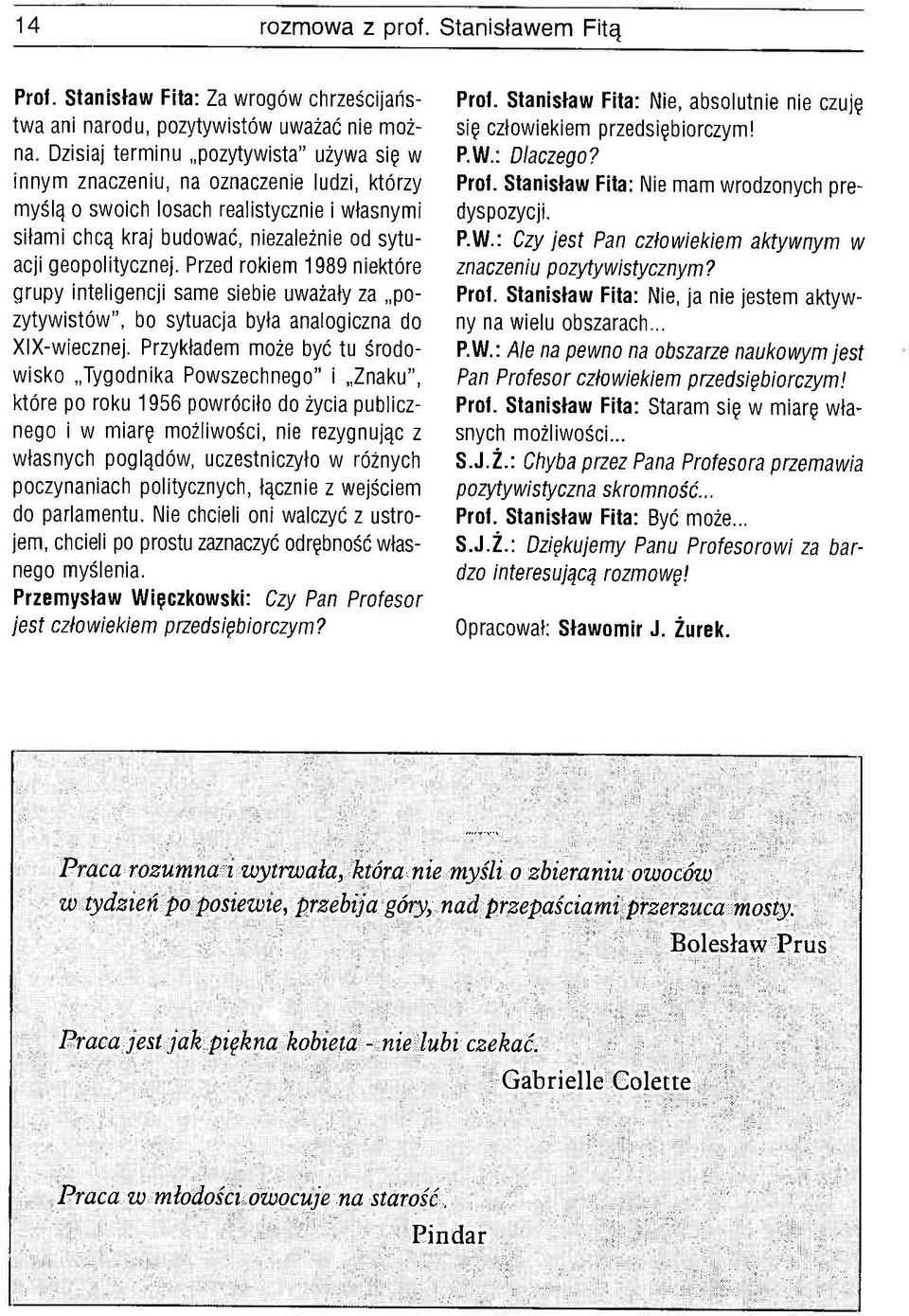 Przed rokiem 1989 niektóre grupy inteligencji same siebie uważały za pozytywistów", bo sytuacja była analogiczna do XIX-wiecznej.