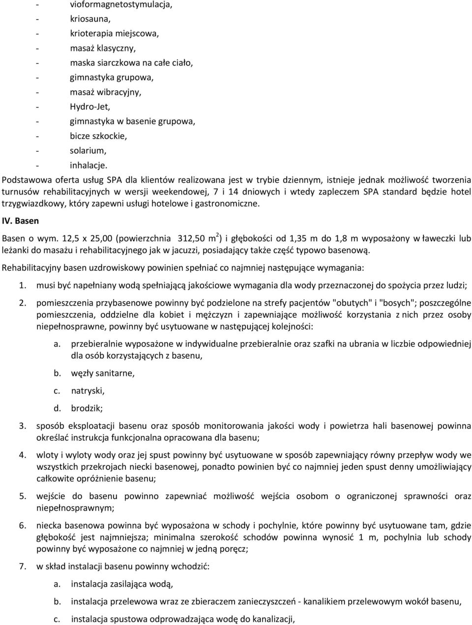 Podstawowa oferta usług SPA dla klientów realizowana jest w trybie dziennym, istnieje jednak możliwość tworzenia turnusów rehabilitacyjnych w wersji weekendowej, 7 i 14 dniowych i wtedy zapleczem SPA