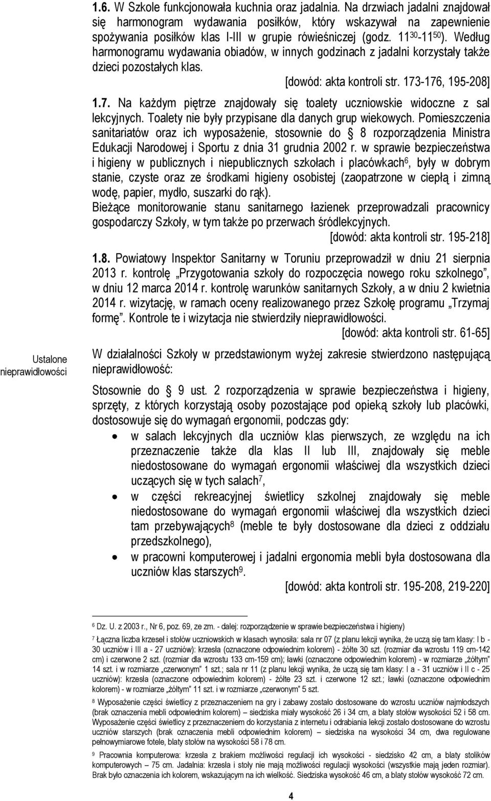 Według harmonogramu wydawania obiadów, w innych godzinach z jadalni korzystały także dzieci pozostałych klas. [dowód: akta kontroli str. 173