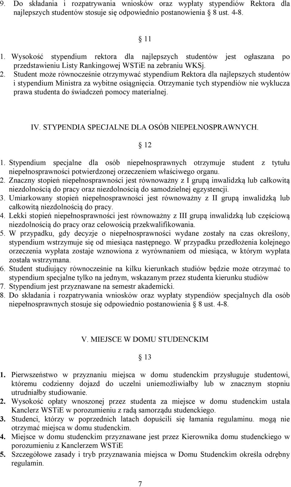 Student może równocześnie otrzymywać stypendium Rektora dla najlepszych studentów i stypendium Ministra za wybitne osiągnięcia.