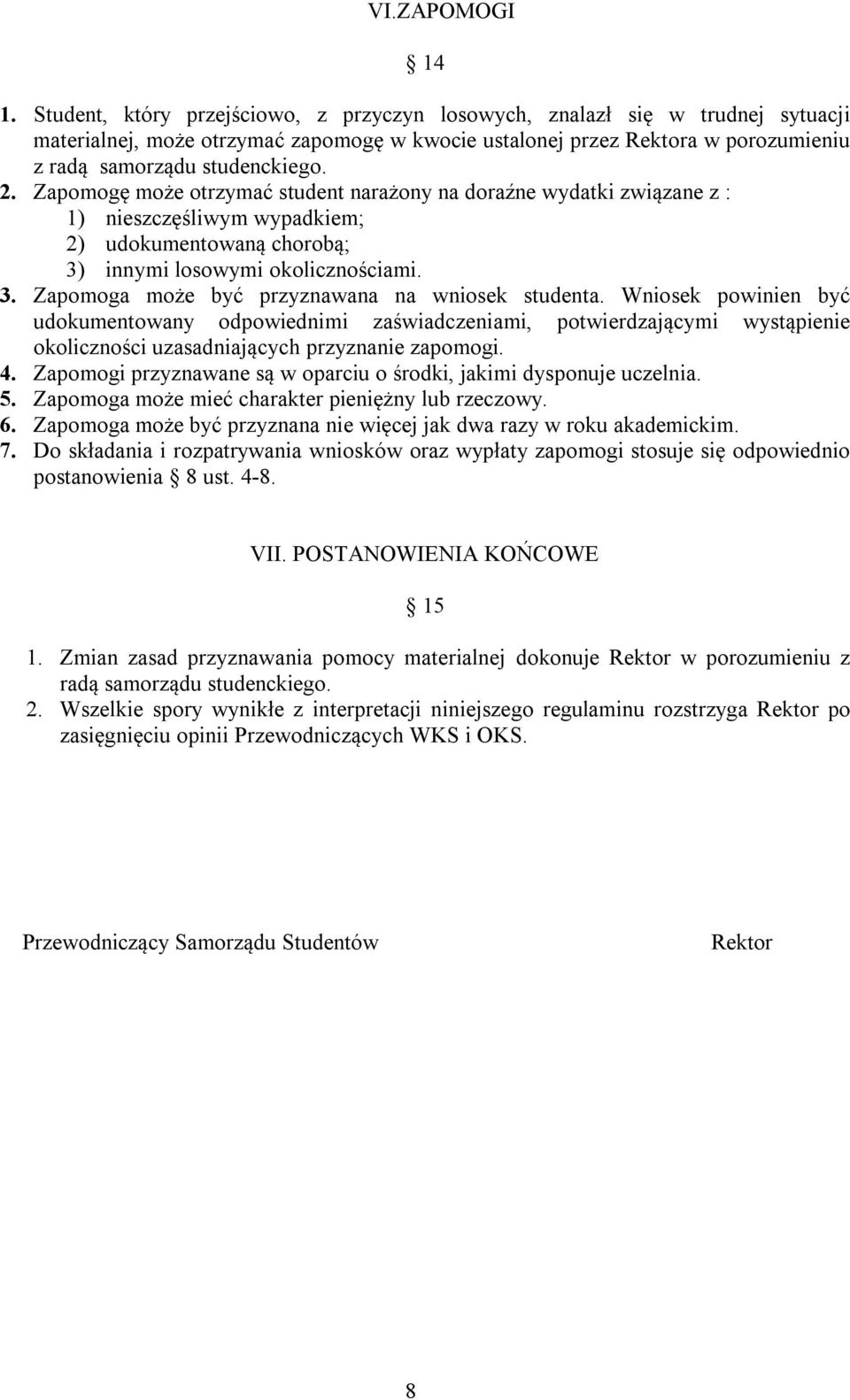 Zapomogę może otrzymać student narażony na doraźne wydatki związane z : 1) nieszczęśliwym wypadkiem; 2) udokumentowaną chorobą; 3) innymi losowymi okolicznościami. 3. Zapomoga może być przyznawana na wniosek studenta.