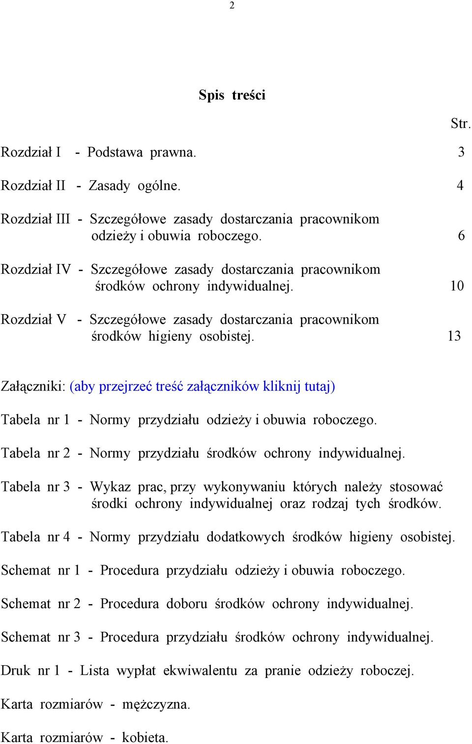 Załączniki: (aby przejrzeć treść załączników kliknij tutaj) Tabela nr 1 - Normy przydziału odzieży i obuwia roboczego. Tabela nr 2 - Normy przydziału środków ochrony indywidualnej.