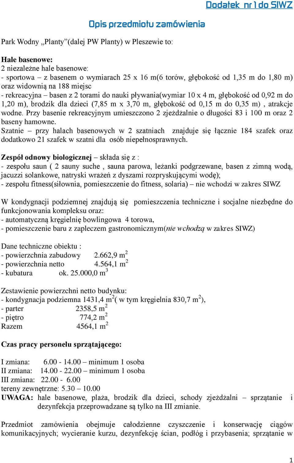 m), atrakcje wodne. Przy basenie rekreacyjnym umieszczono zjeżdżalnie o długości 83 i 00 m oraz baseny hamowne.