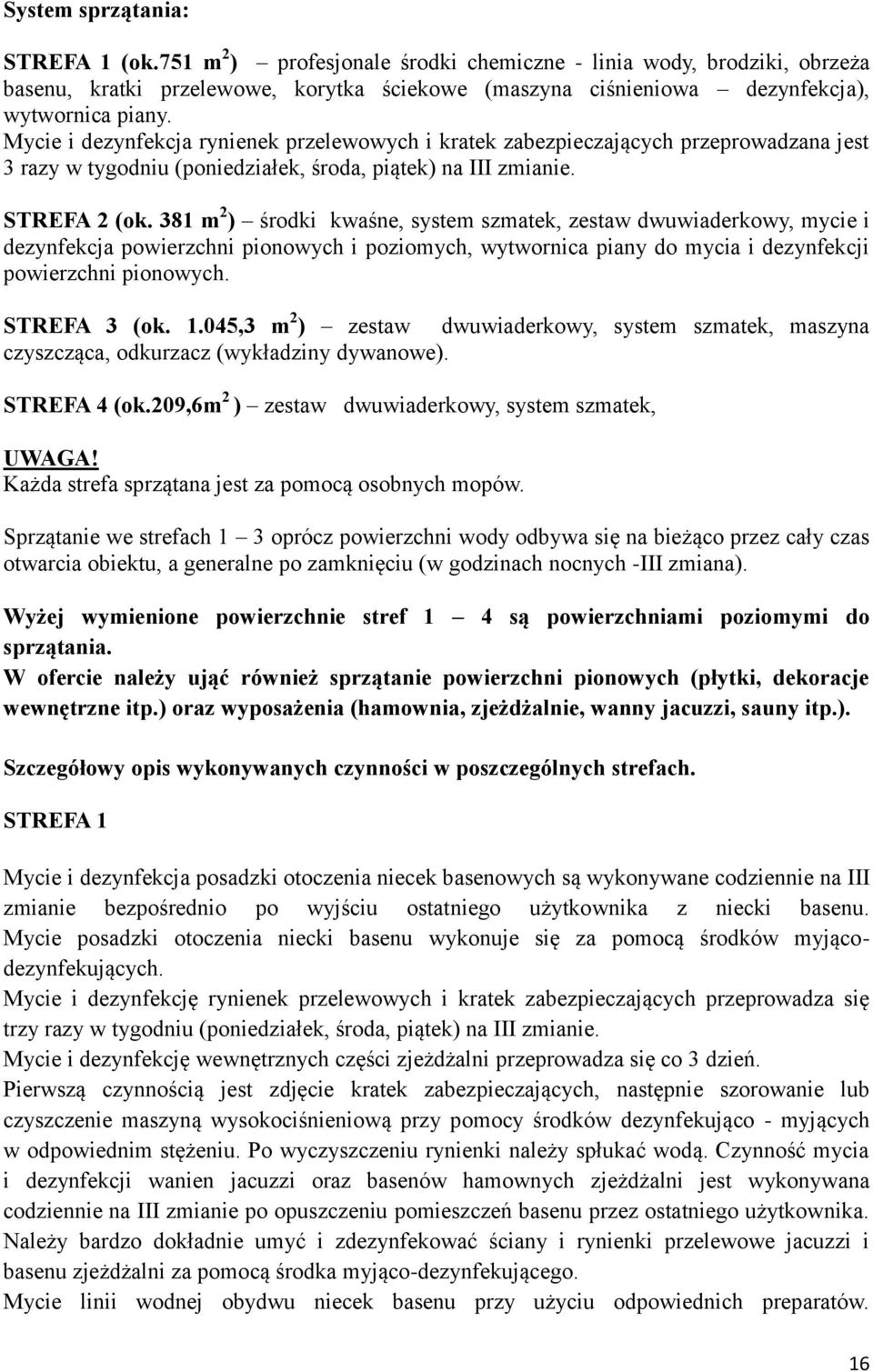 38 m ) środki kwaśne, system szmatek, zestaw dwuwiaderkowy, mycie i dezynfekcja powierzchni pionowych i poziomych, wytwornica piany do mycia i dezynfekcji powierzchni pionowych. STREFA 3 (ok.