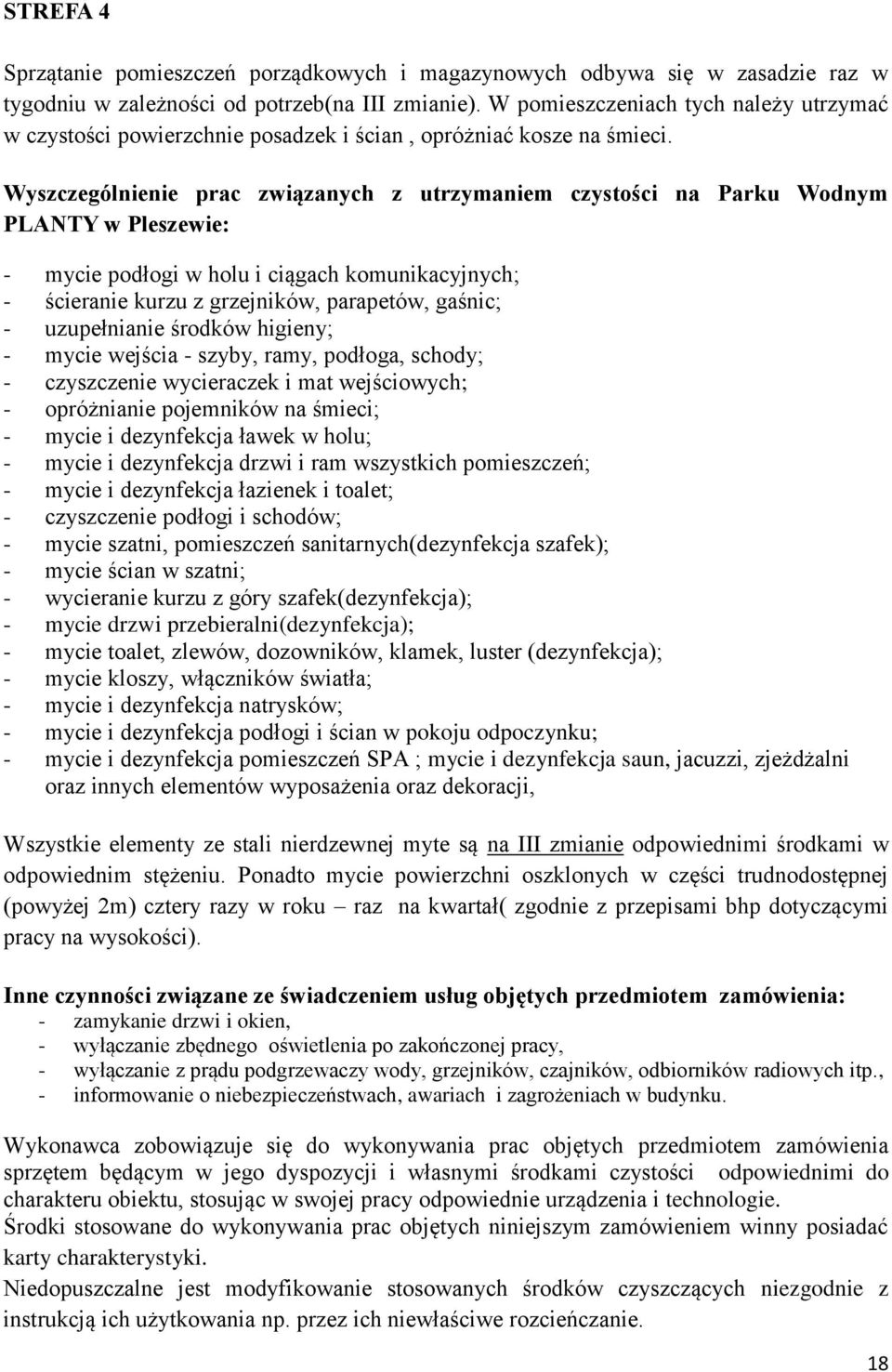 Wyszczególnienie prac związanych z utrzymaniem czystości na Parku Wodnym PLANTY w Pleszewie: - mycie podłogi w holu i ciągach komunikacyjnych; - ścieranie kurzu z grzejników, parapetów, gaśnic; -