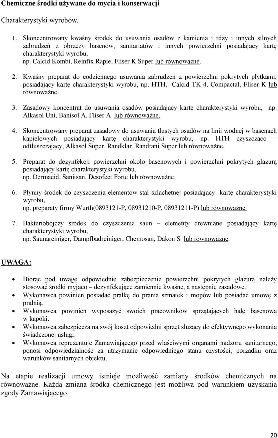 Calcid Kombi, Reinfix Rapie, Fliser K Super lub równoważne.. Kwaśny preparat do codziennego usuwania zabrudzeń z powierzchni pokrytych płytkami, posiadający kartę charakterystyki wyrobu, np.