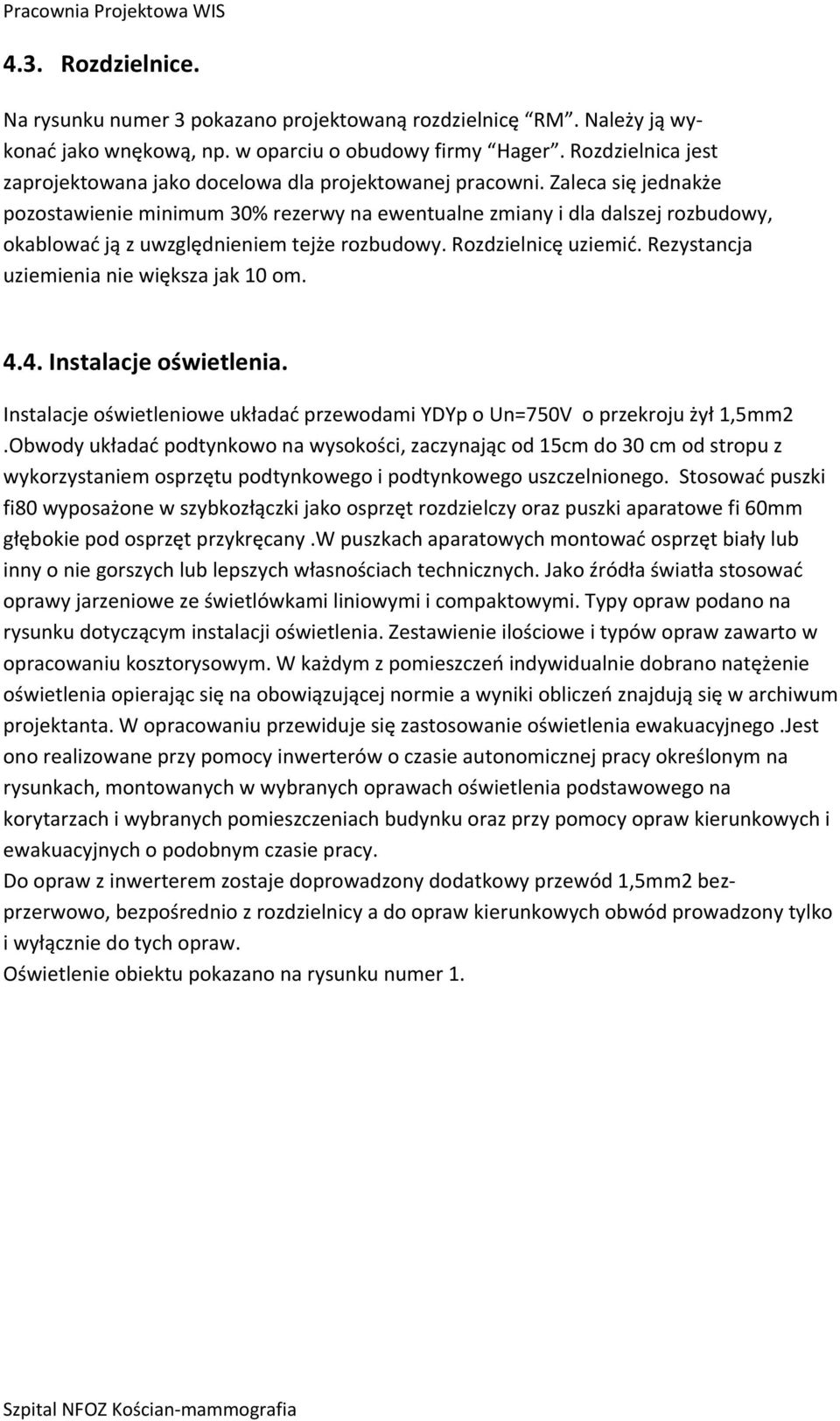 Zaleca się jednakże pozostawienie minimum 30% rezerwy na ewentualne zmiany i dla dalszej rozbudowy, okablować ją z uwzględnieniem tejże rozbudowy. Rozdzielnicę uziemić.