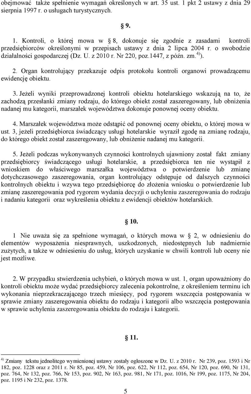 Jeżeli wyniki przeprwadznej kntrli biektu htelarskieg wskazują na t, że zachdzą przesłanki zmiany rdzaju, d któreg biekt zstał zaszeregwany, lub bniżenia nadanej mu kategrii, marszałek wjewództwa