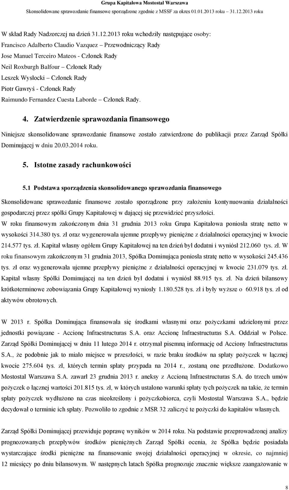 2013 roku wchodziły następujące osoby: Francisco Adalberto Claudio Vazquez Przewodniczący Rady Jose Manuel Terceiro Mateos - Członek Rady Neil Roxburgh Balfour Członek Rady Leszek Wysłocki Członek