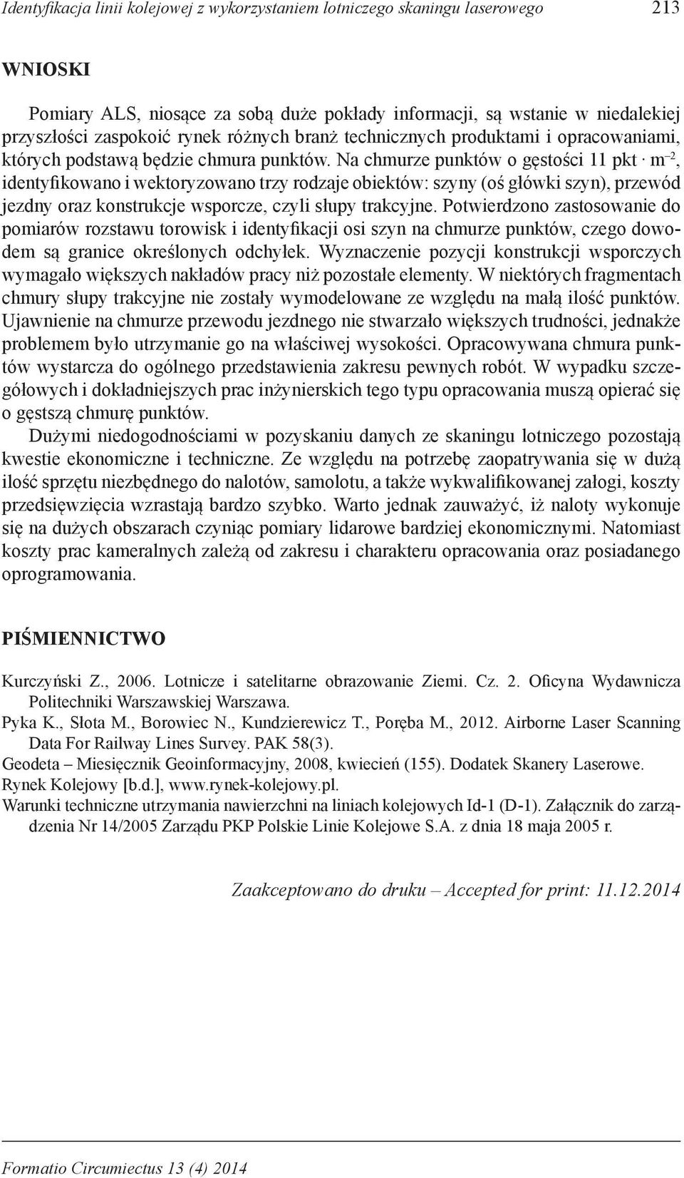 Na chmurze punktów o gęstości 11 pkt m 2, identyfikowano i wektoryzowano trzy rodzaje obiektów: szyny (oś główki szyn), przewód jezdny oraz konstrukcje wsporcze, czyli słupy trakcyjne.