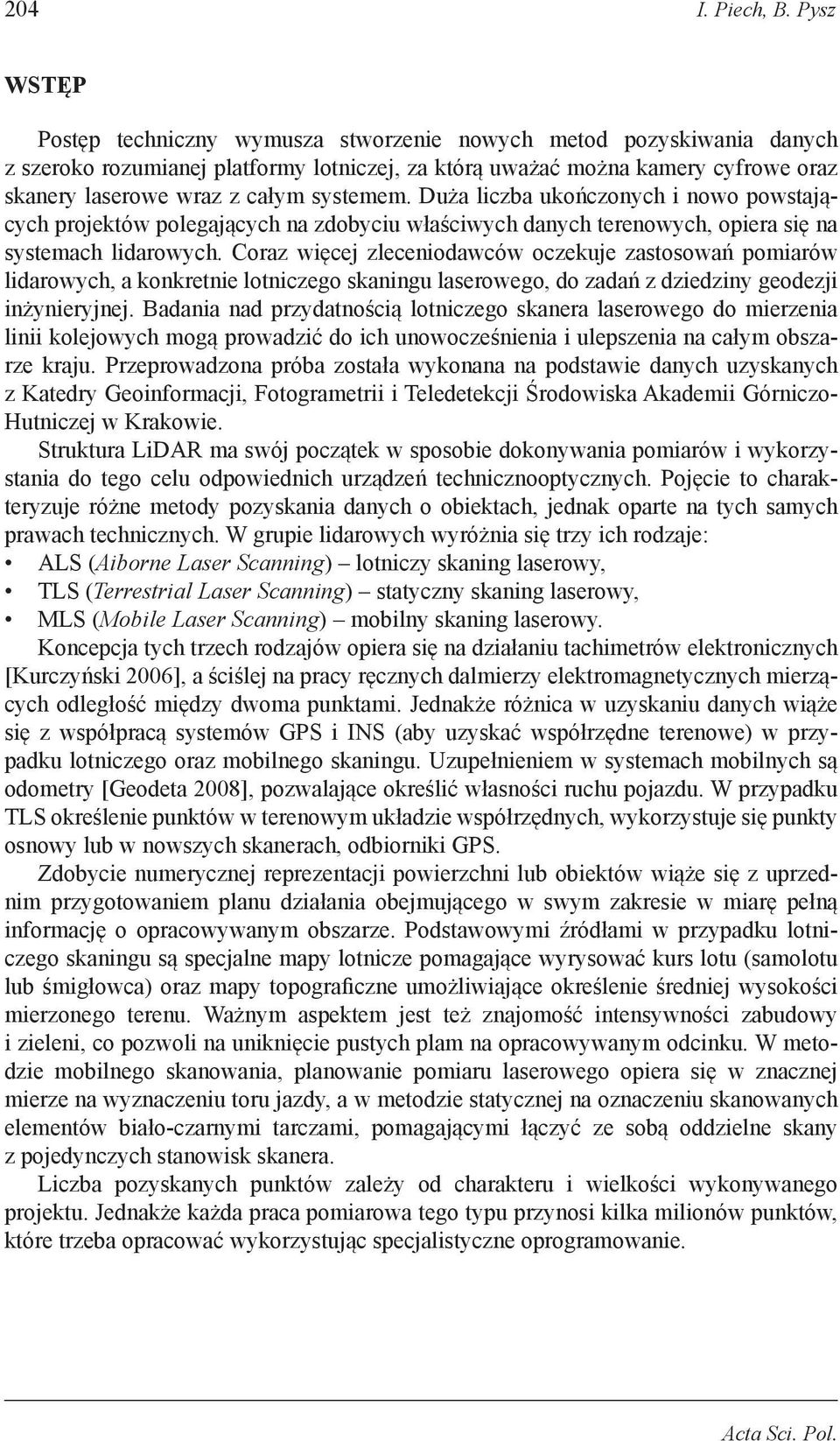 systemem. Duża liczba ukończonych i nowo powstających projektów polegających na zdobyciu właściwych danych terenowych, opiera się na systemach lidarowych.