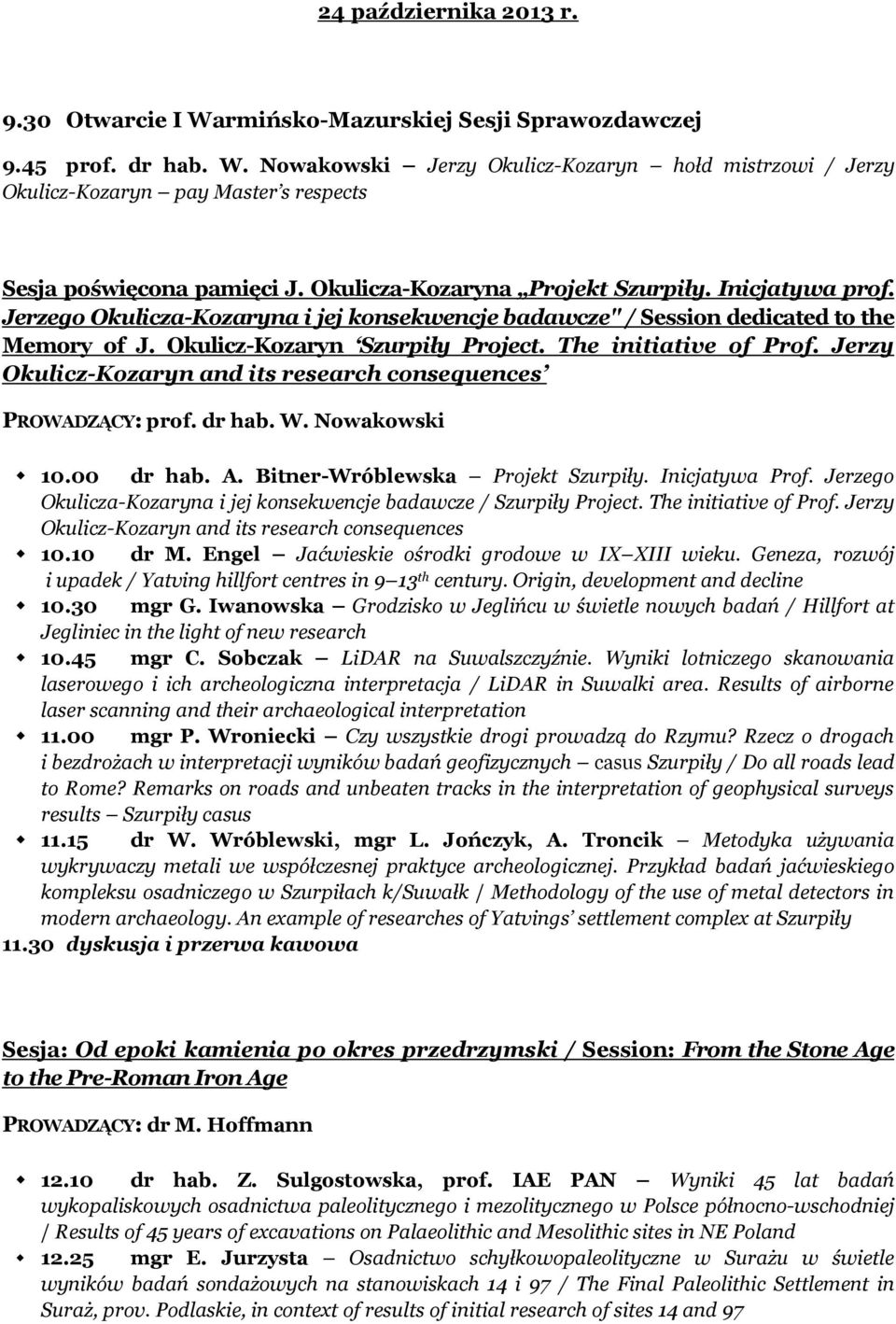 The initiative of Prof. Jerzy Okulicz-Kozaryn and its research consequences PROWADZĄCY: prof. dr hab. W. Nowakowski 10.00 dr hab. A. Bitner-Wróblewska Projekt Szurpiły. Inicjatywa Prof.