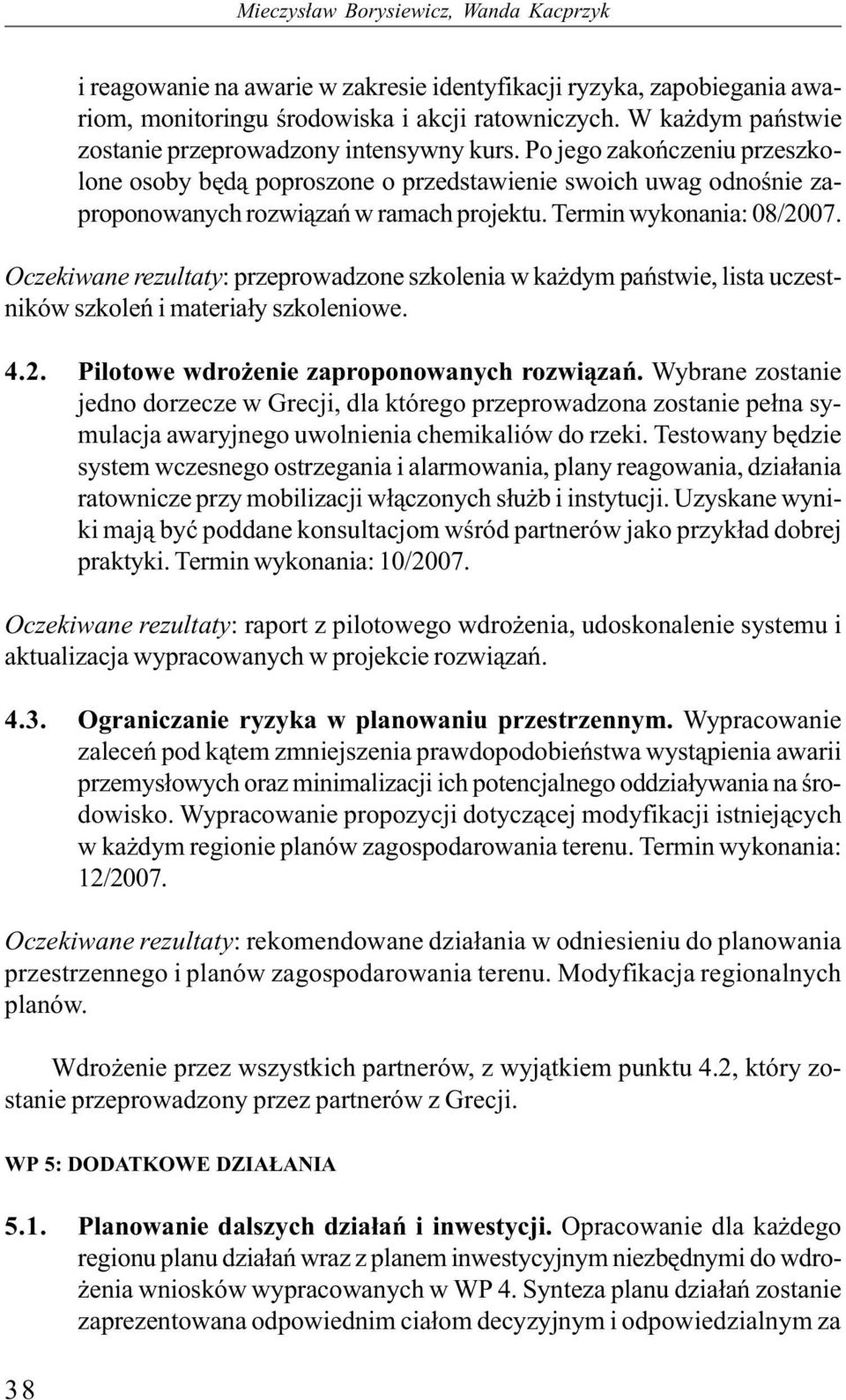 Termin wykonania: 08/2007. Oczekiwane rezultaty: przeprowadzone szkolenia w każdym państwie, lista uczestników szkoleń i materiały szkoleniowe. 4.2. Pilotowe wdrożenie zaproponowanych rozwiązań.