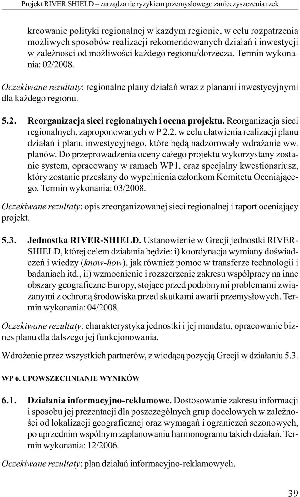 Termin wykonania: 02/2008. Oczekiwane rezultaty: regionalne plany działań wraz z planami inwestycyjnymi dla każdego regionu. 5.2. Reorganizacja sieci regionalnych i ocena projektu.