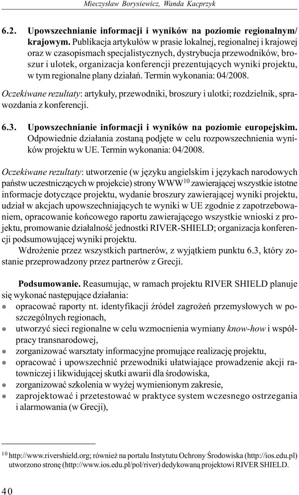 projektu, w tym regionalne plany działań. Termin wykonania: 04/2008. Oczekiwane rezultaty: artykuły, przewodniki, broszury i ulotki; rozdzielnik, sprawozdania z konferencji. 6.3.