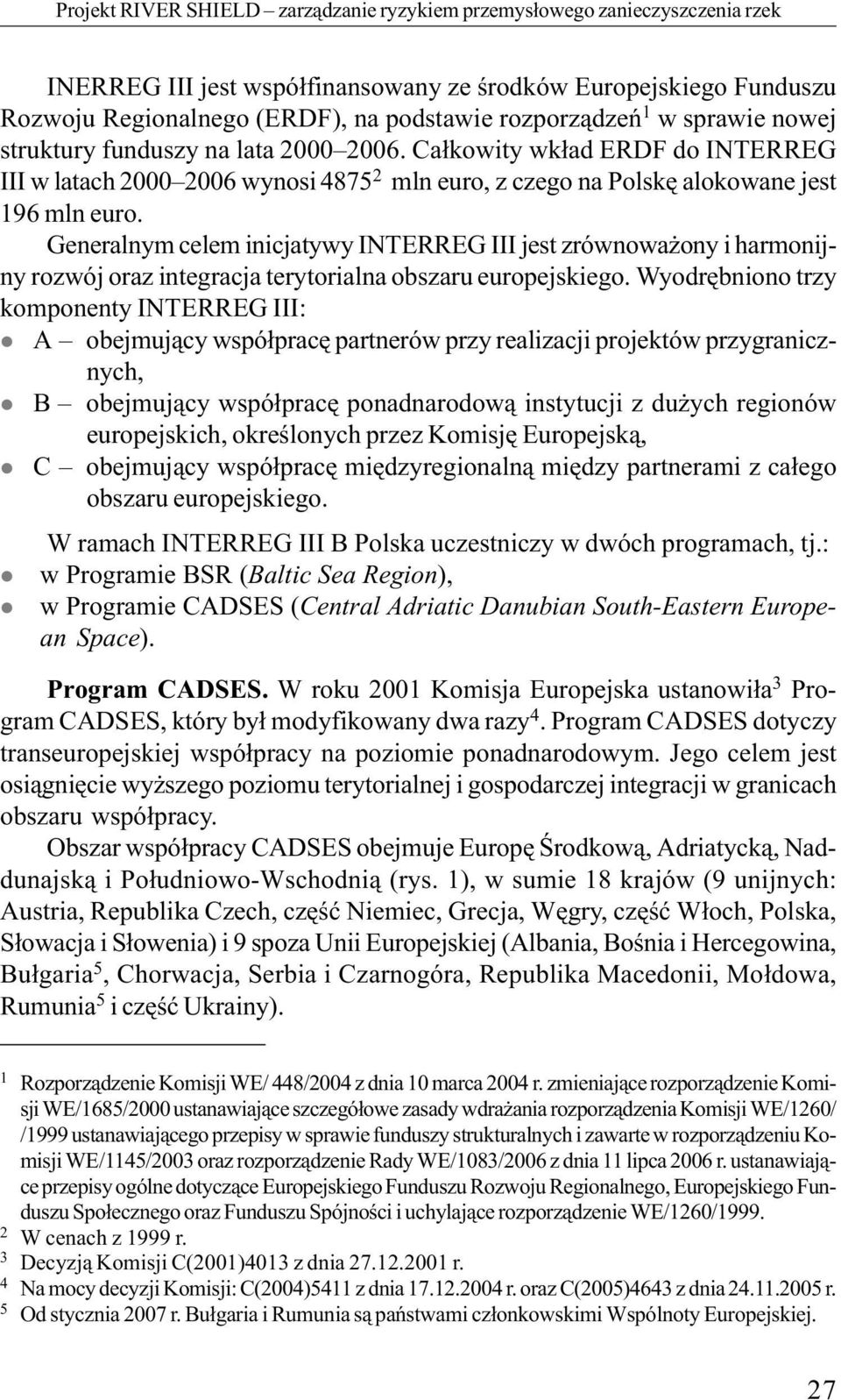 Całkowity wkład ERDF do INTERREG III w latach 2000 2006 wynosi 4875 2 mln euro, z czego na Polskę alokowane jest 196 mln euro.