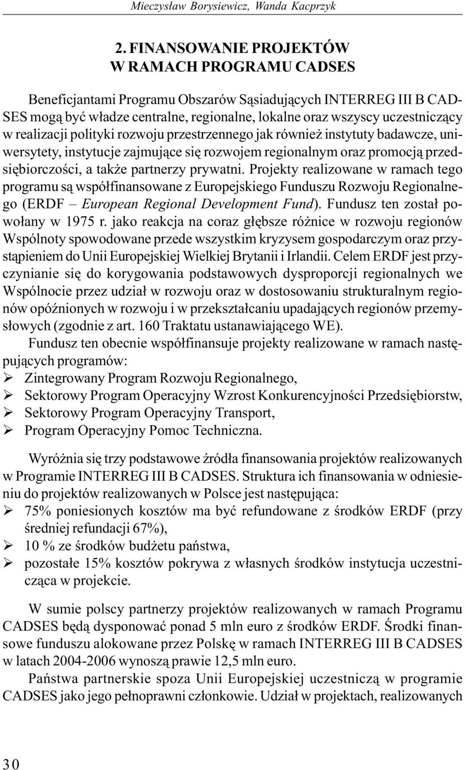 realizacji polityki rozwoju przestrzennego jak również instytuty badawcze, uniwersytety, instytucje zajmujące się rozwojem regionalnym oraz promocją przedsiębiorczości, a także partnerzy prywatni.