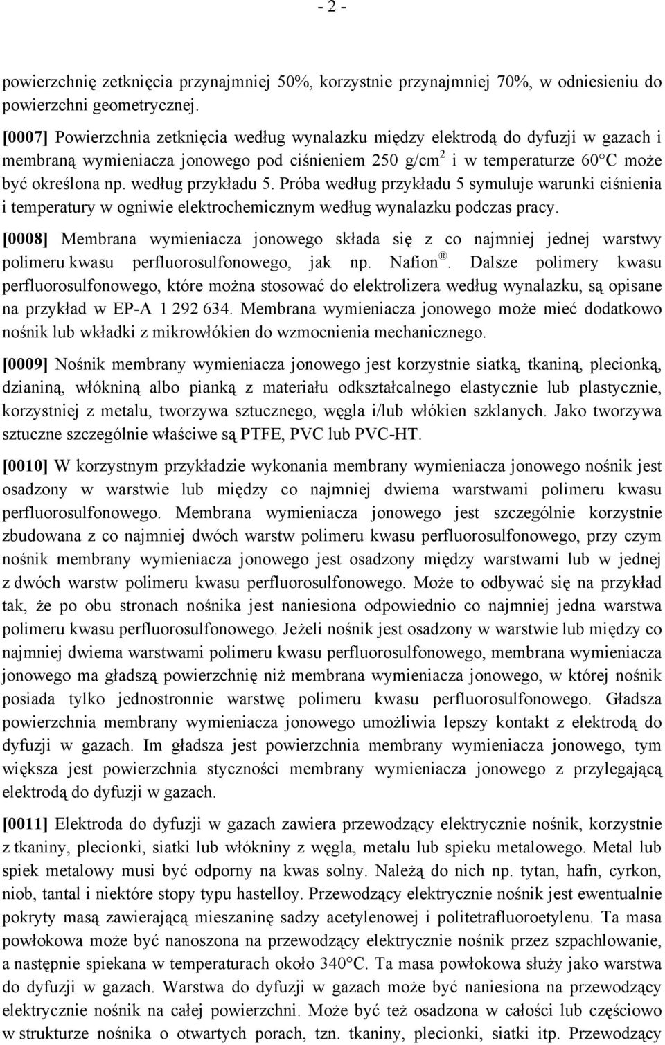 według przykładu 5. Próba według przykładu 5 symuluje warunki ciśnienia i temperatury w ogniwie elektrochemicznym według wynalazku podczas pracy.