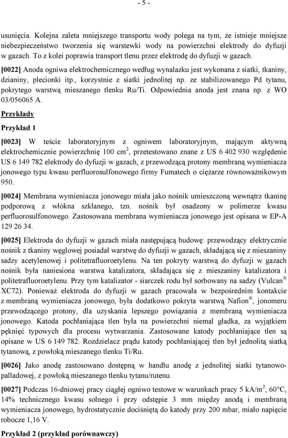 , korzystnie z siatki jednolitej np. ze stabilizowanego Pd tytanu, pokrytego warstwą mieszanego tlenku Ru/Ti. Odpowiednia anoda jest znana np. z WO 03/056065 A.