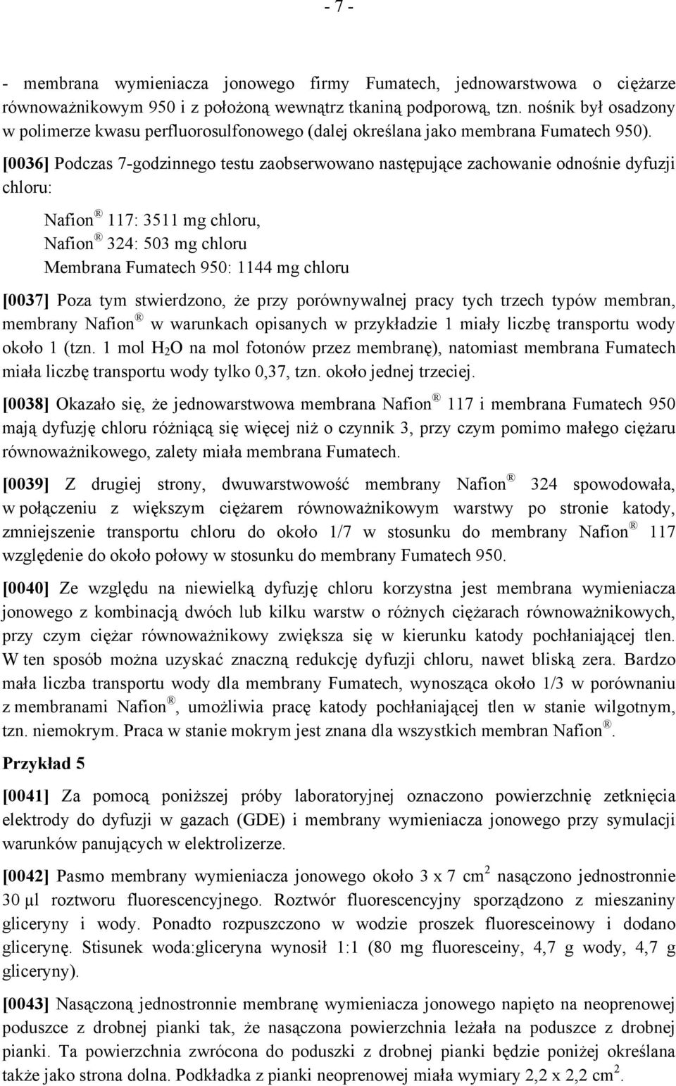 [0036] Podczas 7-godzinnego testu zaobserwowano następujące zachowanie odnośnie dyfuzji chloru: Nafion 117: 3511 mg chloru, Nafion 324: 503 mg chloru Membrana Fumatech 950: 1144 mg chloru [0037] Poza