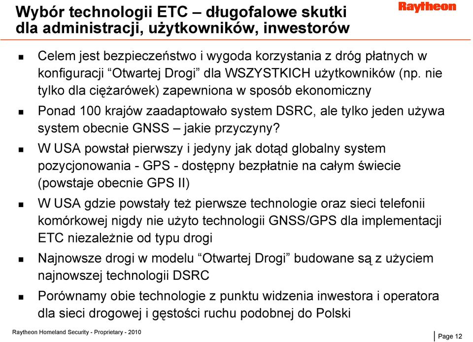 W USA powstał pierwszy i jedyny jak dotąd globalny system pozycjonowania - GPS - dostępny bezpłatnie na całym świecie (powstaje obecnie GPS II) W USA gdzie powstały też pierwsze technologie oraz