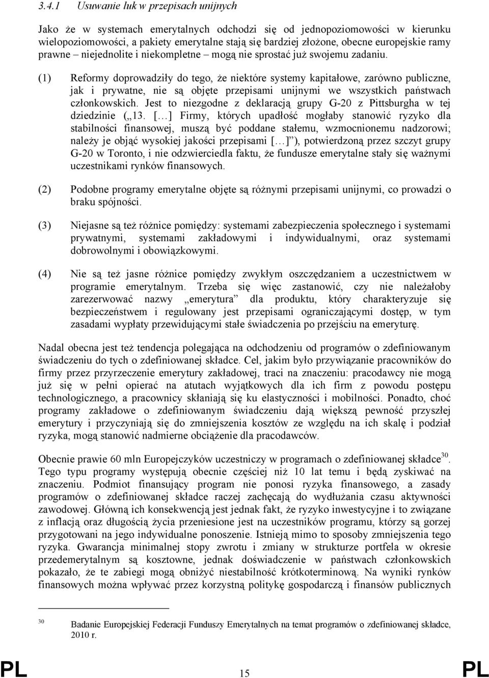 (1) Reformy doprowadziły do tego, że niektóre systemy kapitałowe, zarówno publiczne, jak i prywatne, nie są objęte przepisami unijnymi we wszystkich państwach członkowskich.