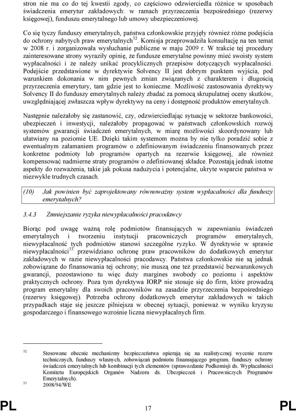 Komisja przeprowadziła konsultację na ten temat w 2008 r. i zorganizowała wysłuchanie publiczne w maju 2009 r.